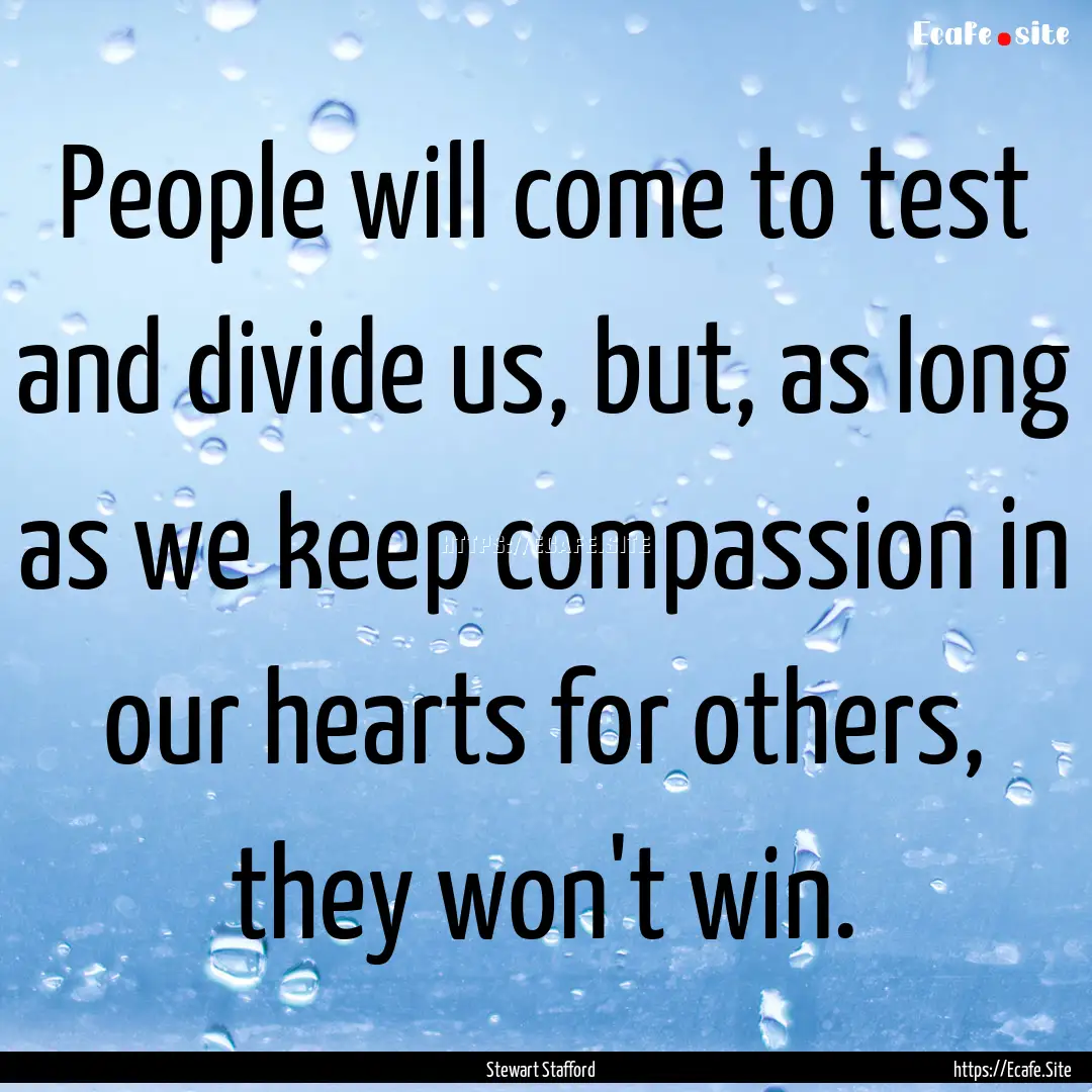 People will come to test and divide us, but,.... : Quote by Stewart Stafford