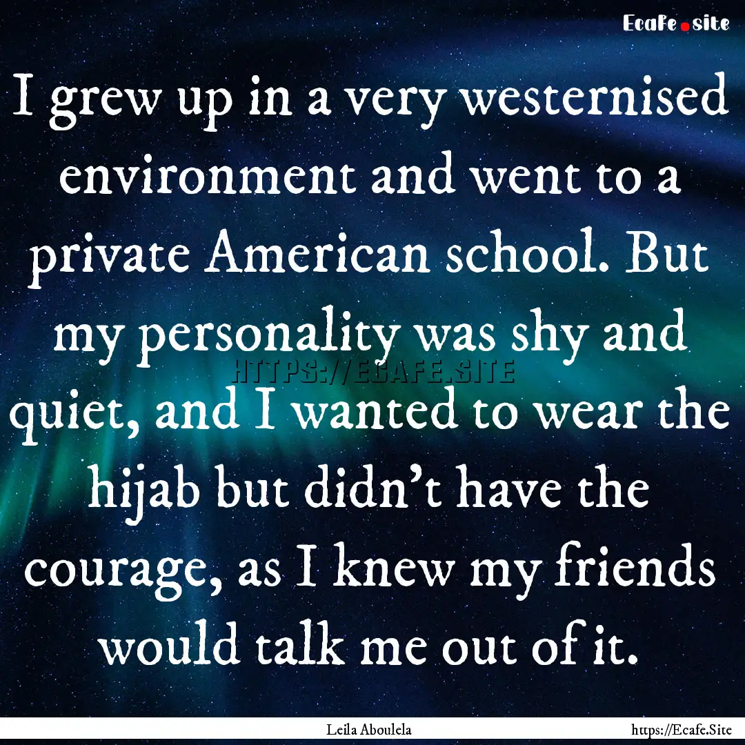 I grew up in a very westernised environment.... : Quote by Leila Aboulela