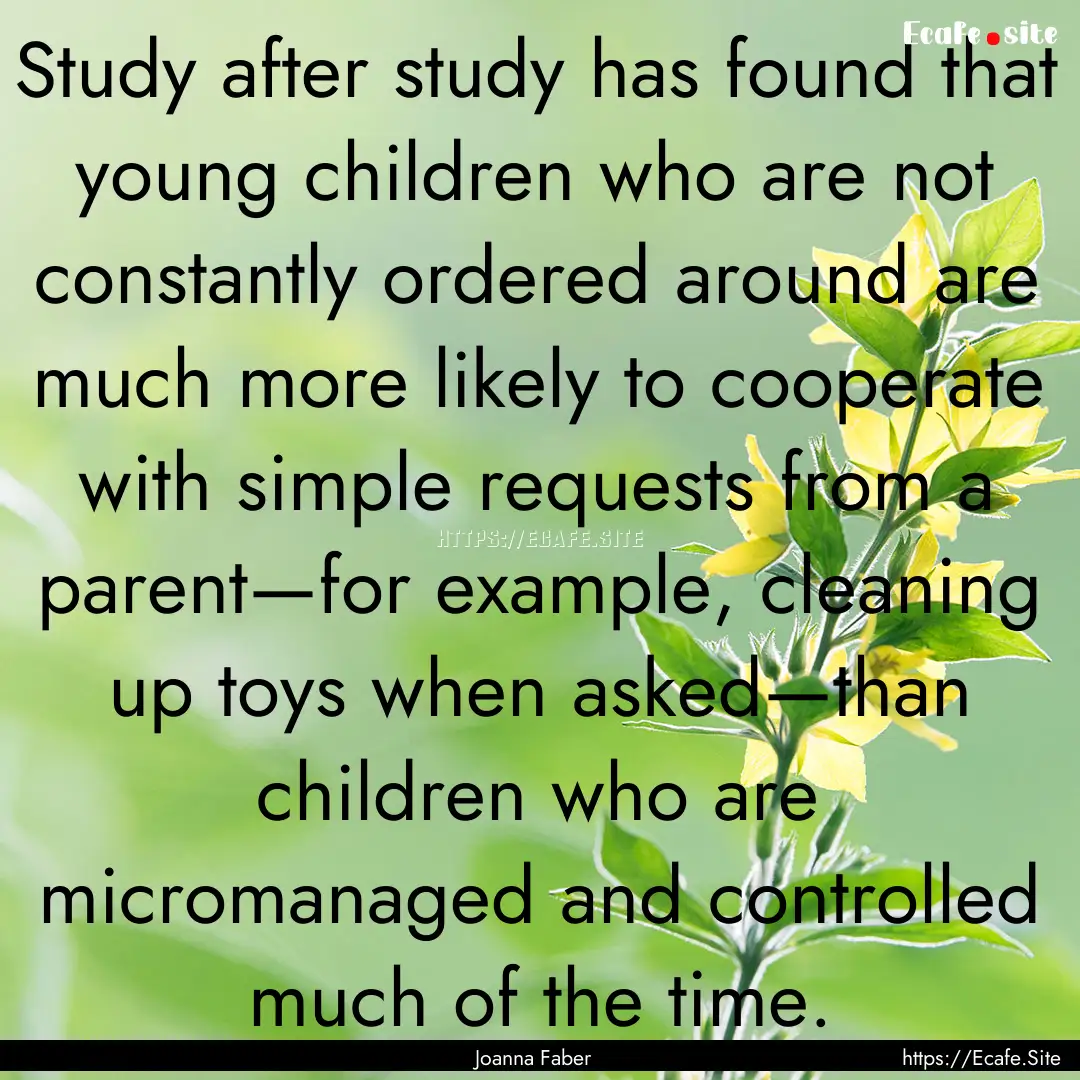 Study after study has found that young children.... : Quote by Joanna Faber