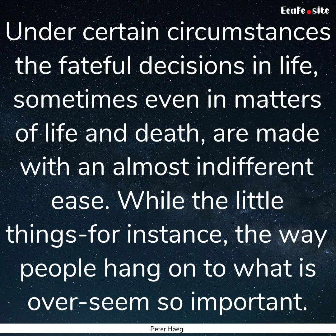 Under certain circumstances the fateful decisions.... : Quote by Peter Høeg