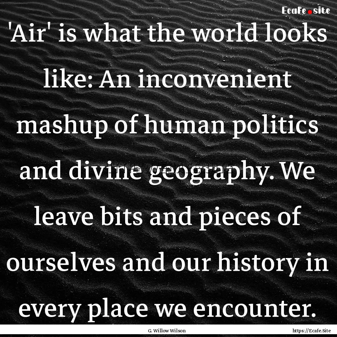 'Air' is what the world looks like: An inconvenient.... : Quote by G. Willow Wilson