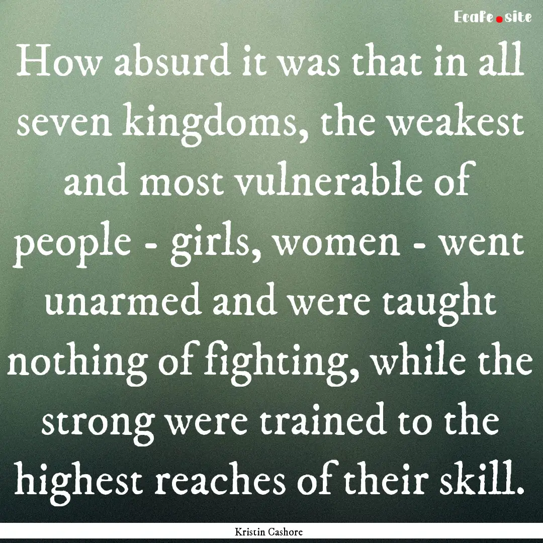 How absurd it was that in all seven kingdoms,.... : Quote by Kristin Cashore