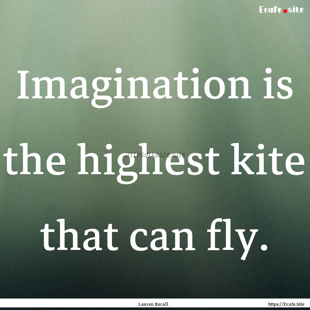 Imagination is the highest kite that can.... : Quote by Lauren Bacall