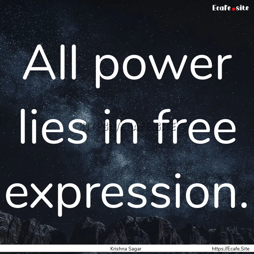 All power lies in free expression. : Quote by Krishna Sagar