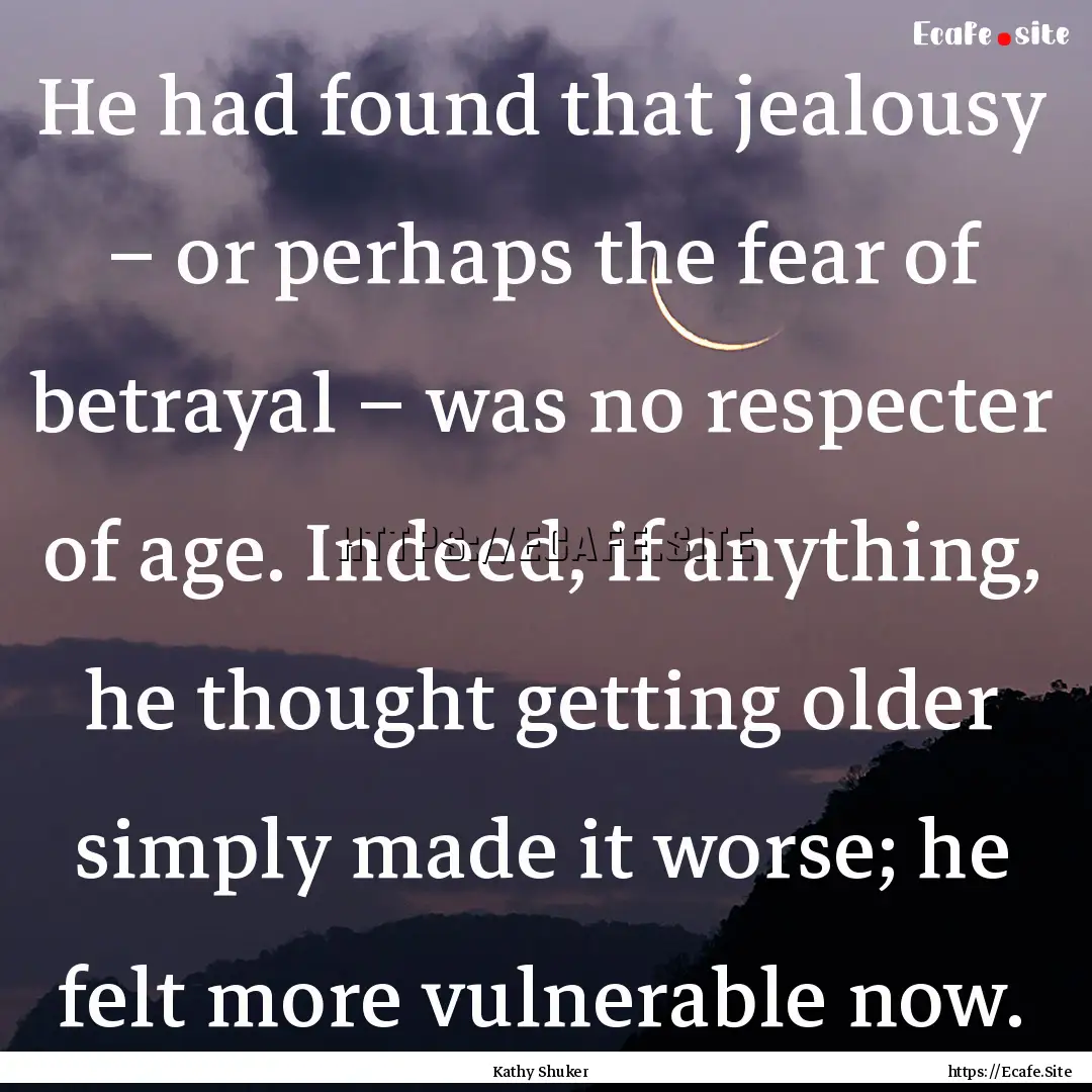 He had found that jealousy – or perhaps.... : Quote by Kathy Shuker