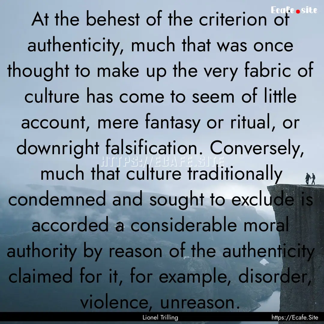 At the behest of the criterion of authenticity,.... : Quote by Lionel Trilling