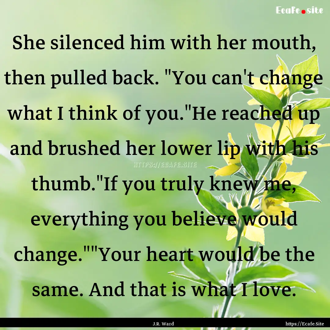 She silenced him with her mouth, then pulled.... : Quote by J.R. Ward