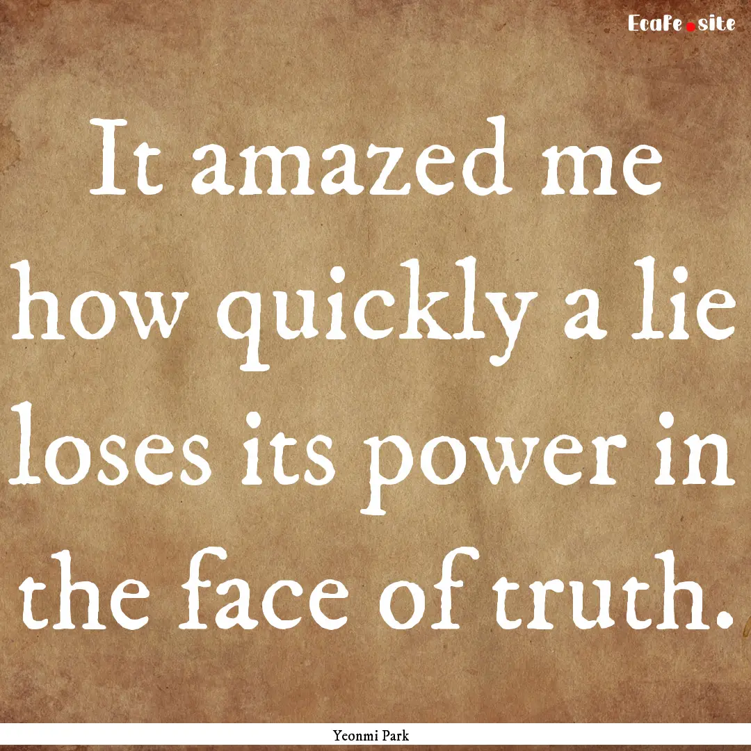 It amazed me how quickly a lie loses its.... : Quote by Yeonmi Park