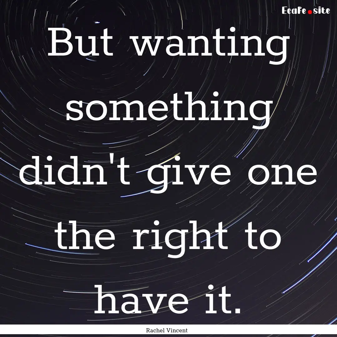 But wanting something didn't give one the.... : Quote by Rachel Vincent