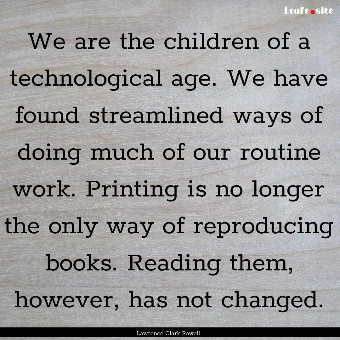 We are the children of a technological age..... : Quote by Lawrence Clark Powell