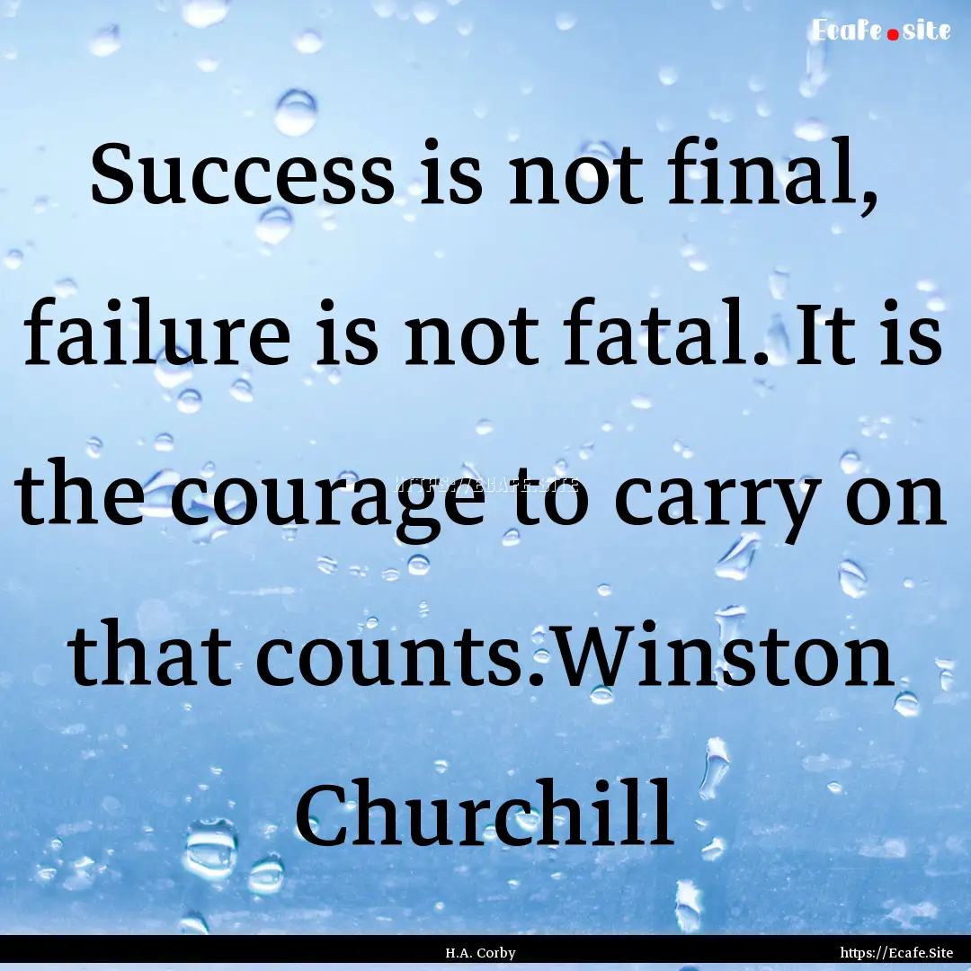 Success is not final, failure is not fatal..... : Quote by H.A. Corby