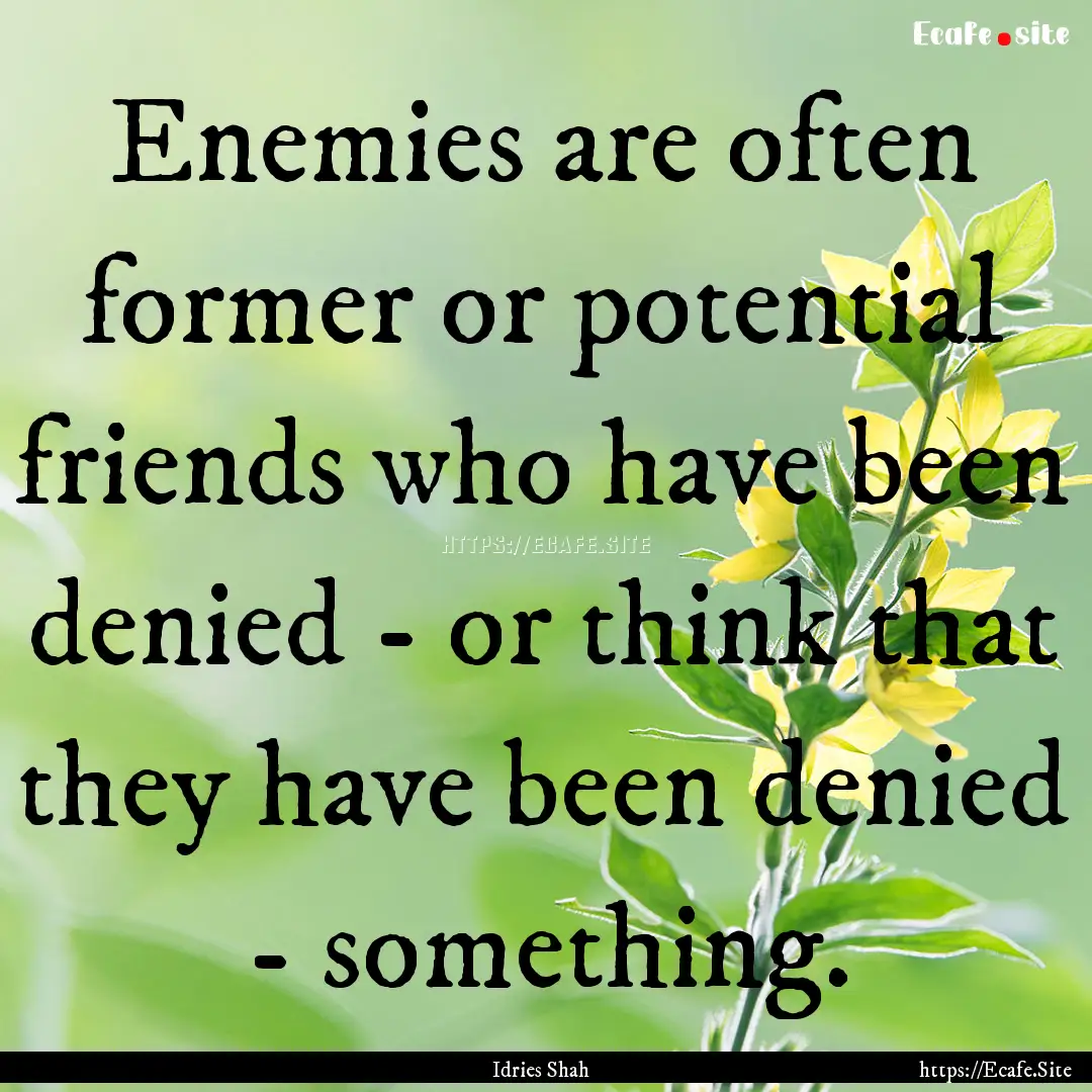 Enemies are often former or potential friends.... : Quote by Idries Shah