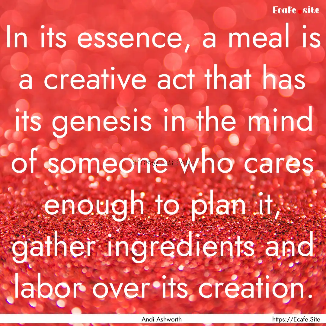 In its essence, a meal is a creative act.... : Quote by Andi Ashworth