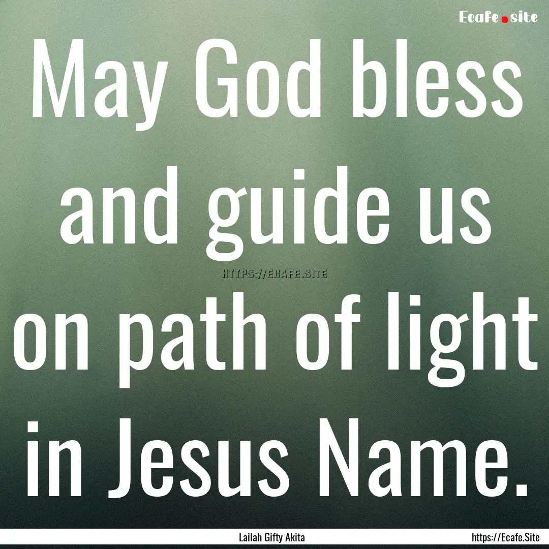 May God bless and guide us on path of light.... : Quote by Lailah Gifty Akita