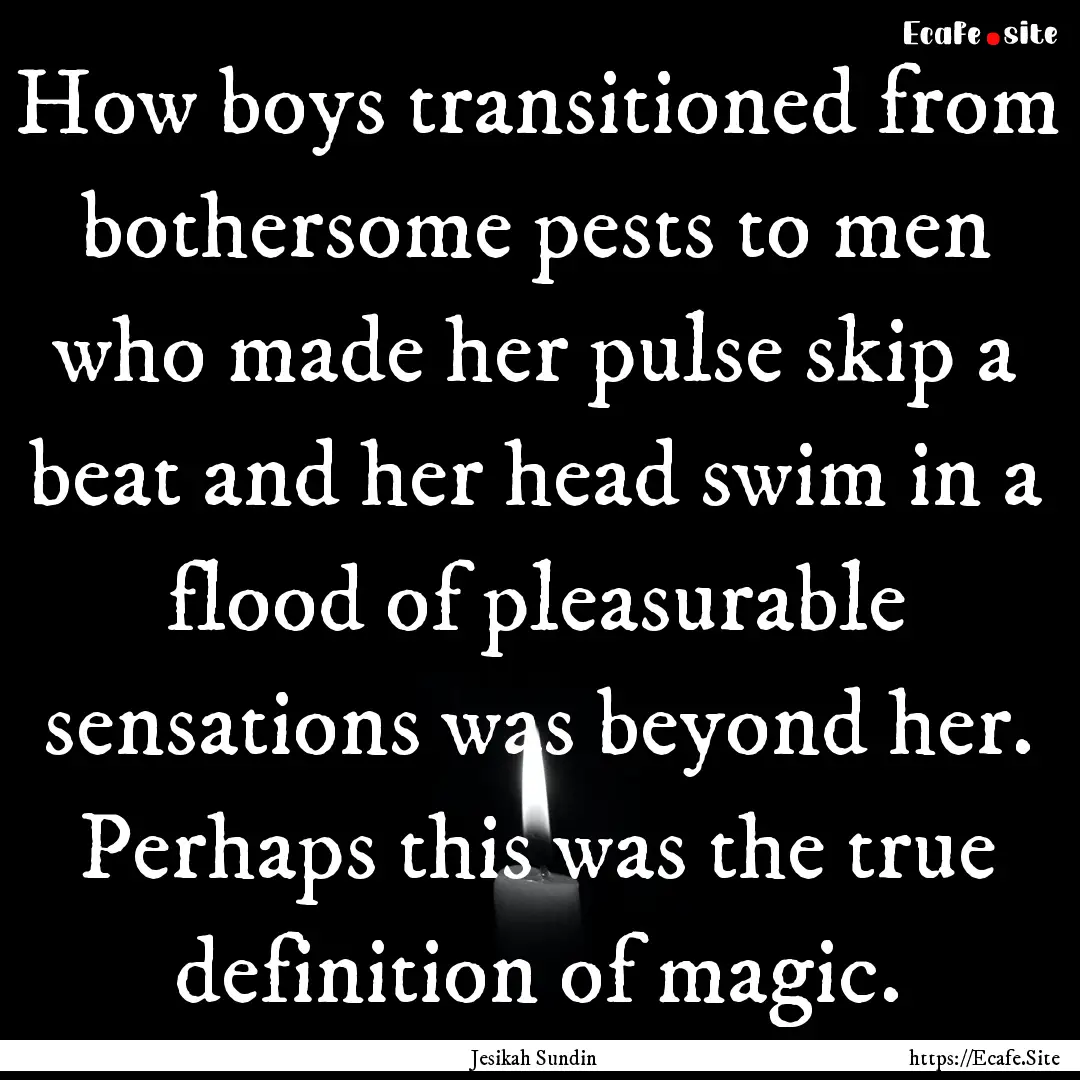 How boys transitioned from bothersome pests.... : Quote by Jesikah Sundin