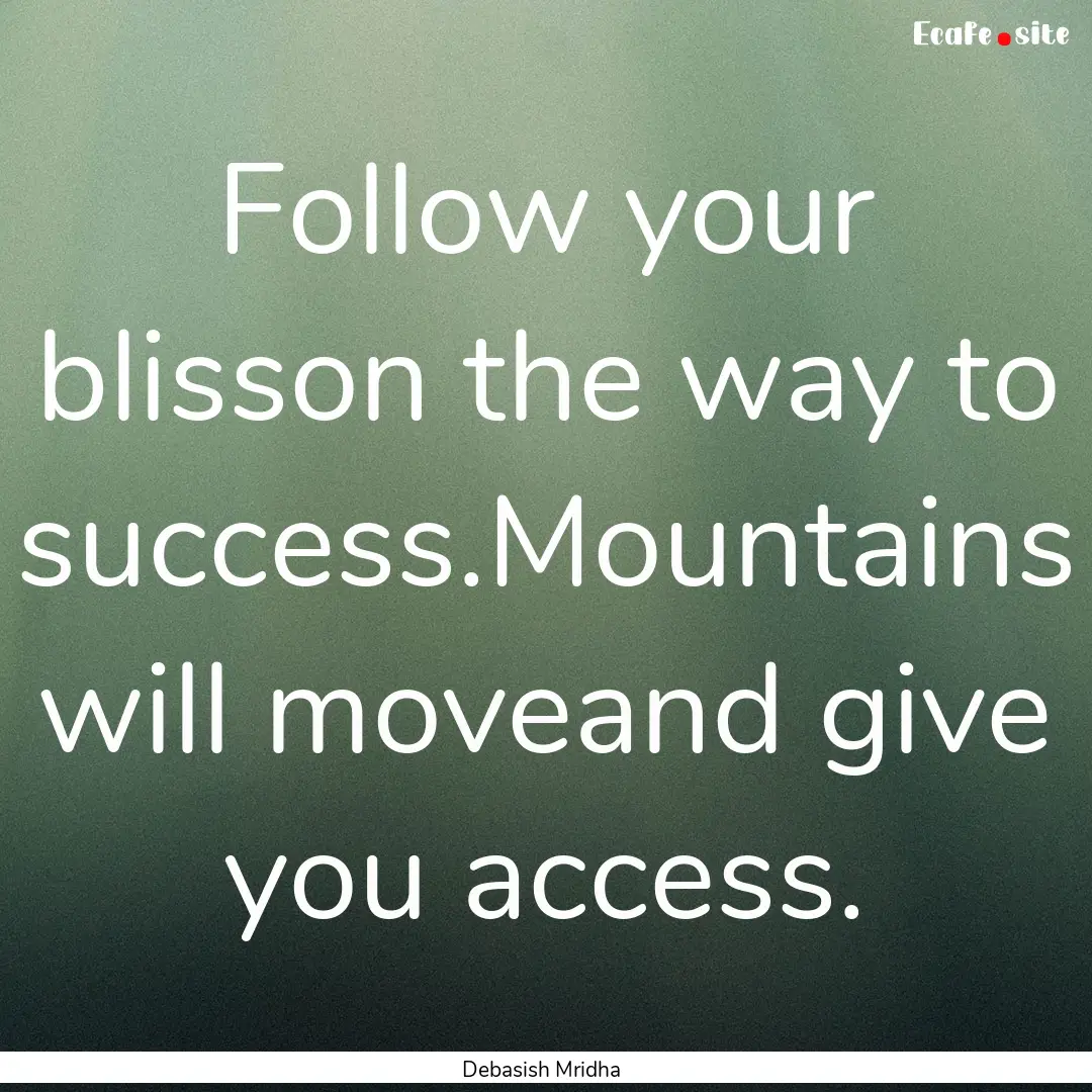 Follow your blisson the way to success.Mountains.... : Quote by Debasish Mridha