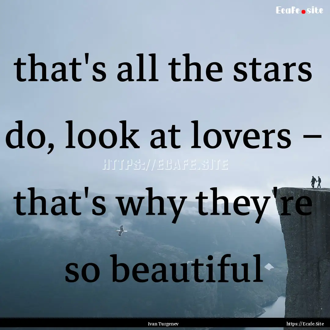 that's all the stars do, look at lovers –.... : Quote by Ivan Turgenev