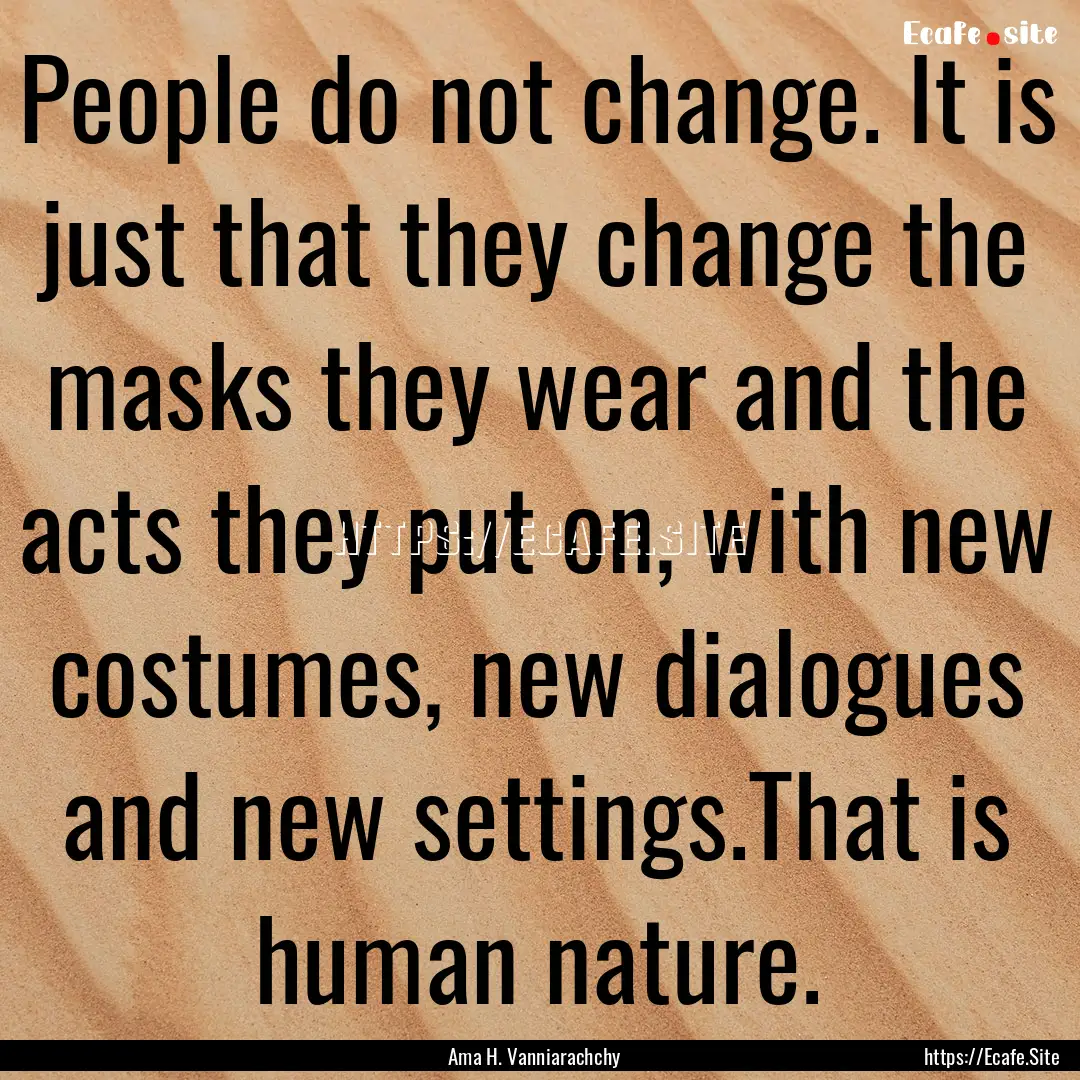 People do not change. It is just that they.... : Quote by Ama H. Vanniarachchy