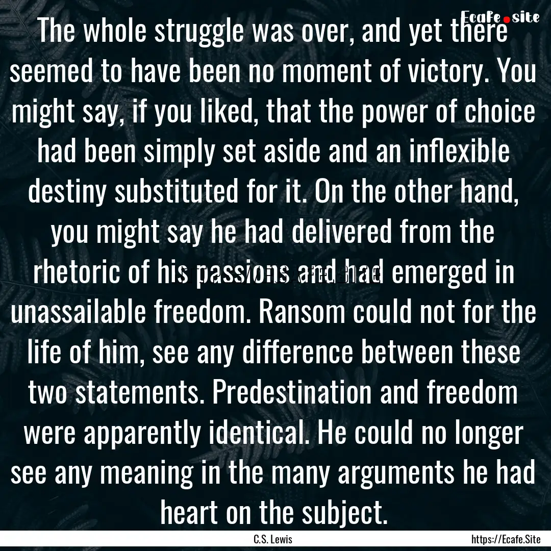 The whole struggle was over, and yet there.... : Quote by C.S. Lewis