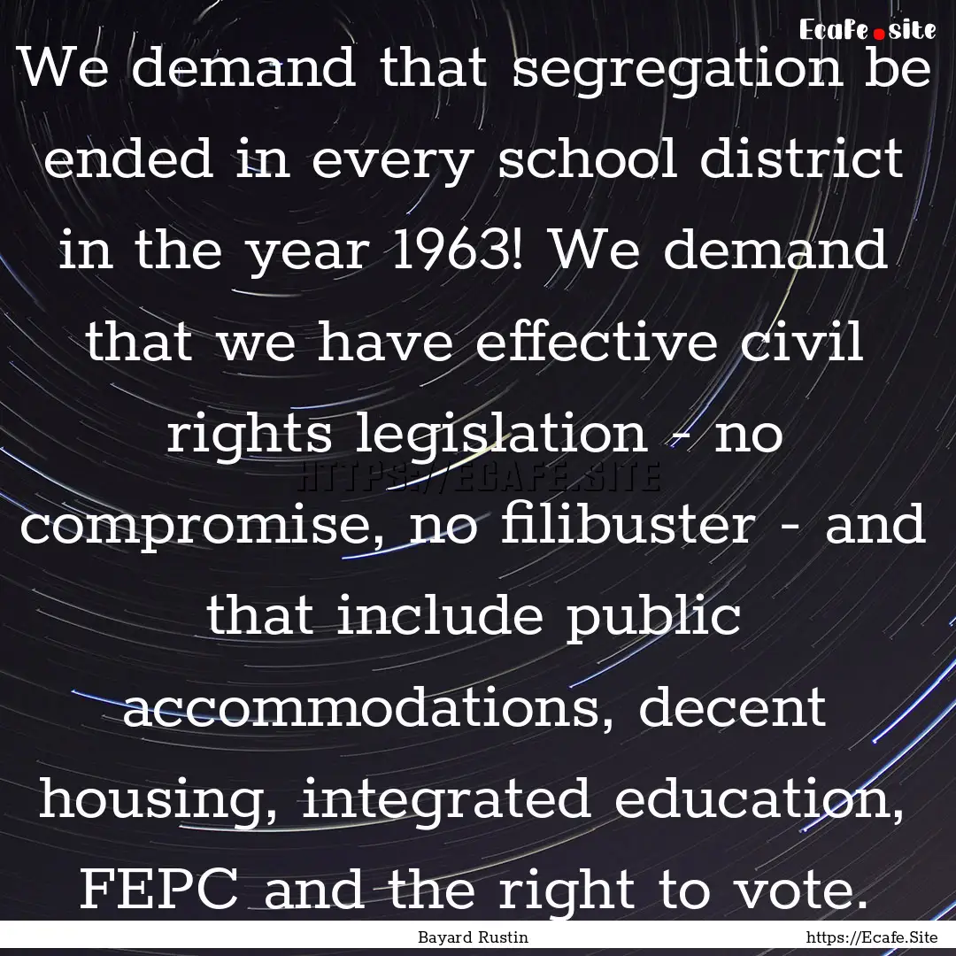 We demand that segregation be ended in every.... : Quote by Bayard Rustin