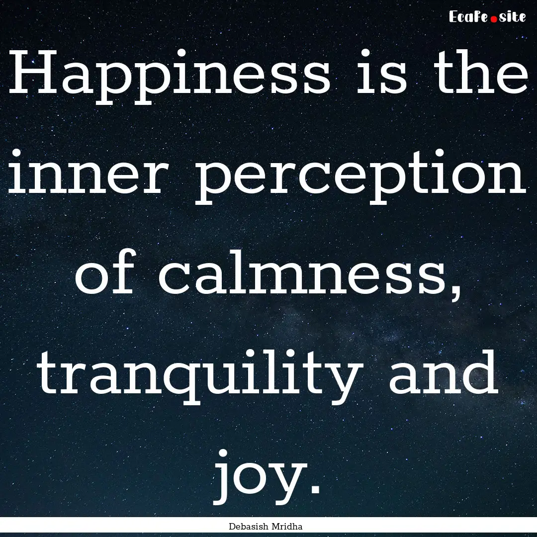 Happiness is the inner perception of calmness,.... : Quote by Debasish Mridha