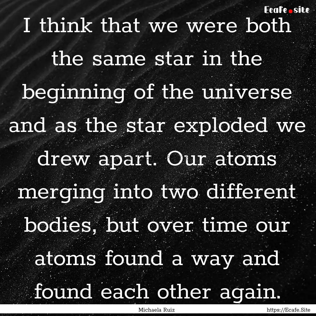 I think that we were both the same star in.... : Quote by Michaela Ruiz