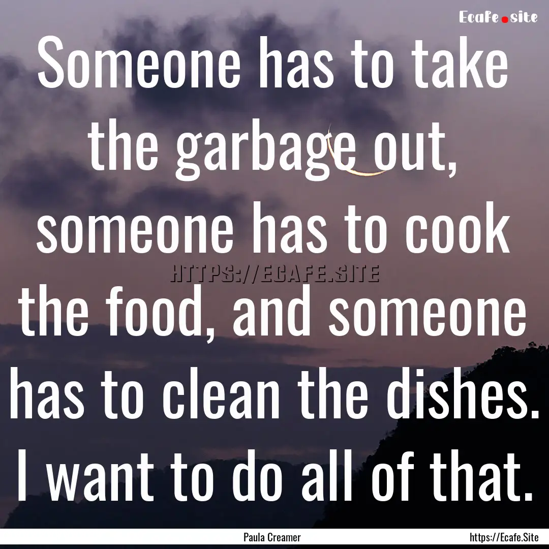 Someone has to take the garbage out, someone.... : Quote by Paula Creamer