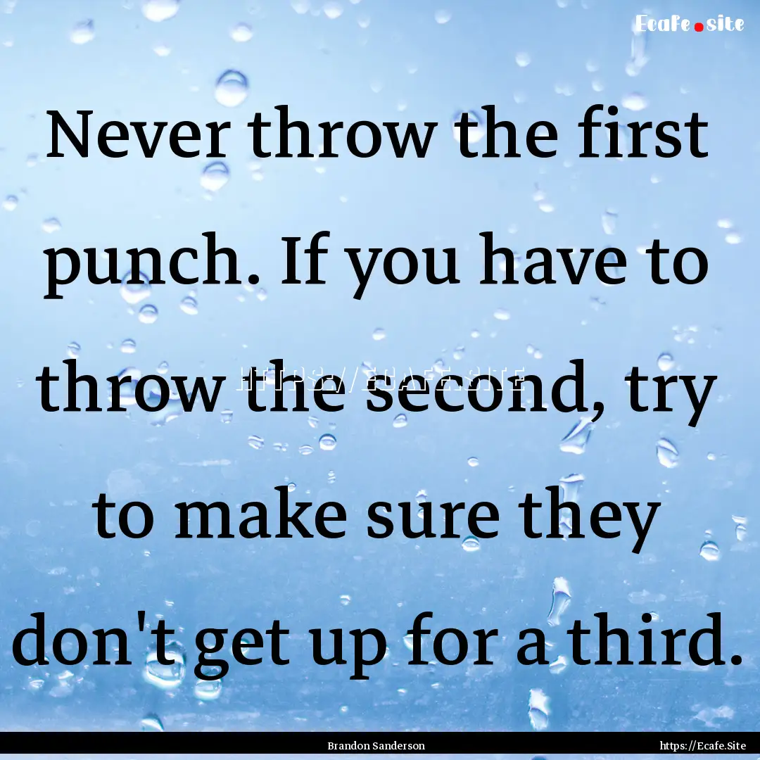 Never throw the first punch. If you have.... : Quote by Brandon Sanderson