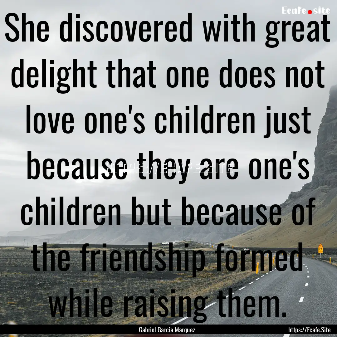 She discovered with great delight that one.... : Quote by Gabriel Garcia Marquez