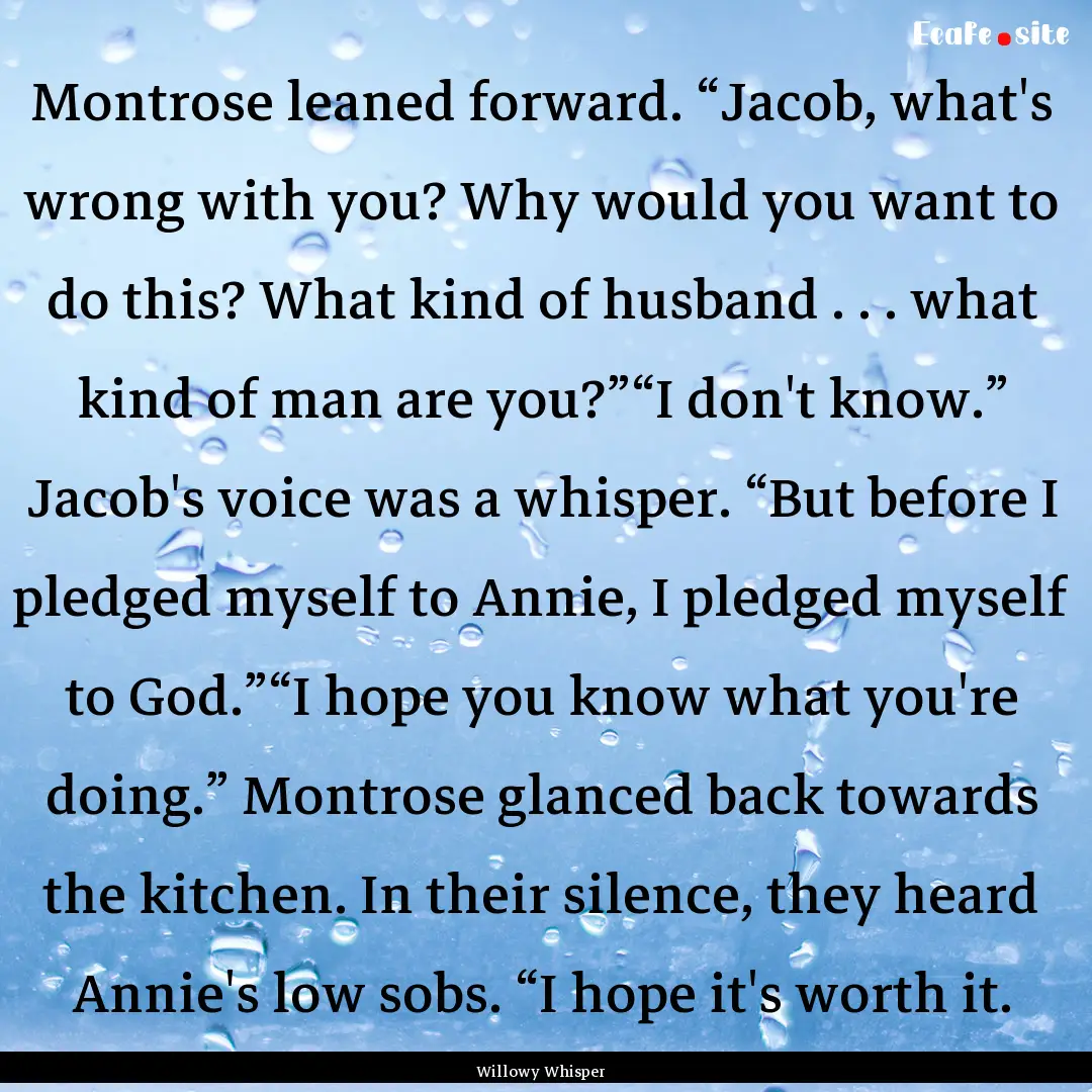 Montrose leaned forward. “Jacob, what's.... : Quote by Willowy Whisper