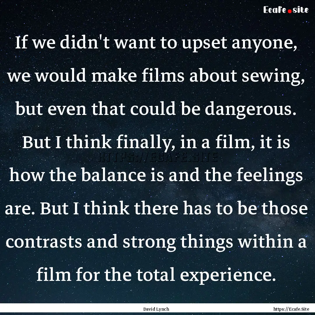 If we didn't want to upset anyone, we would.... : Quote by David Lynch