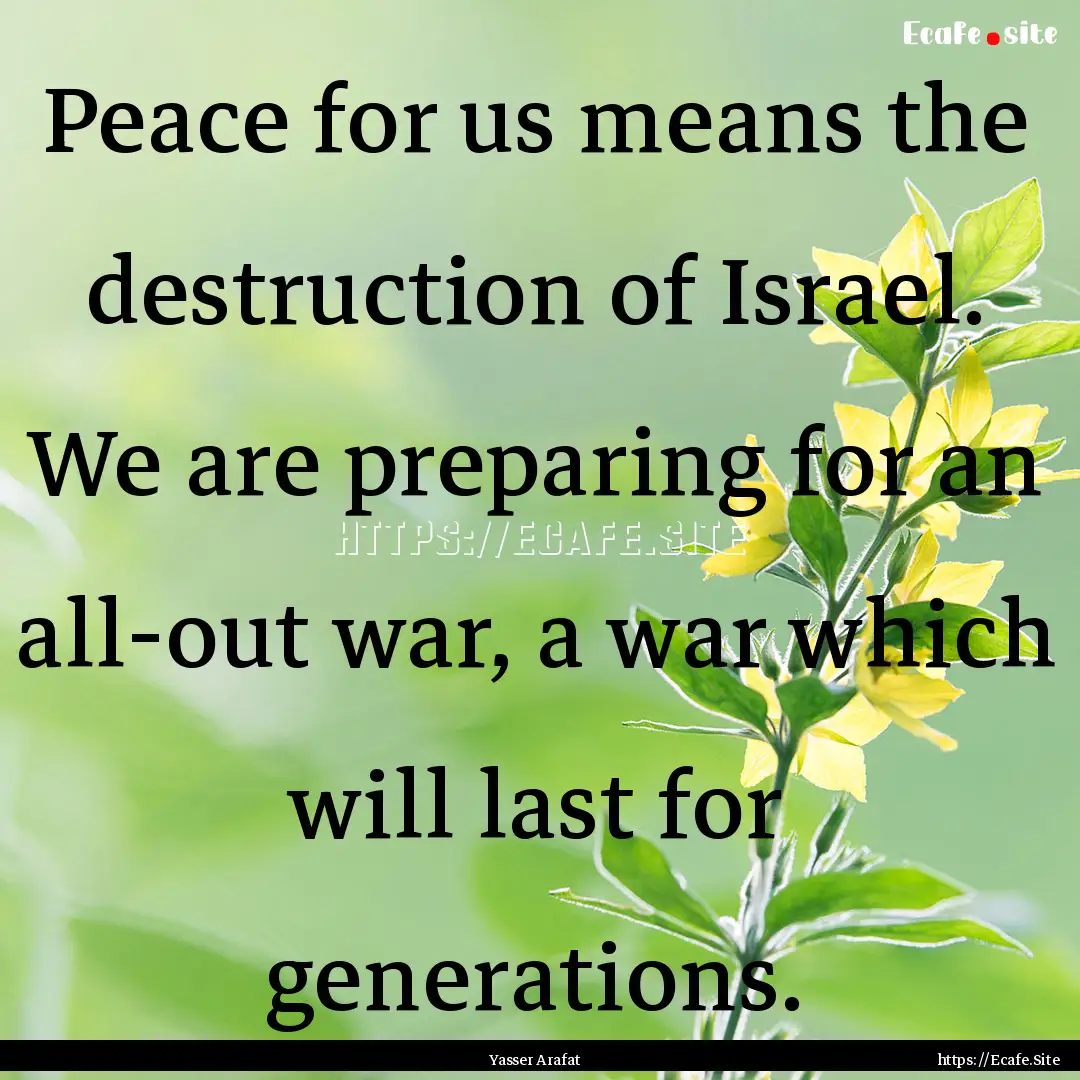 Peace for us means the destruction of Israel..... : Quote by Yasser Arafat