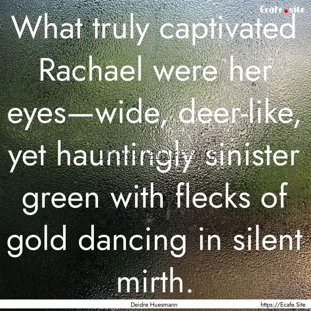 What truly captivated Rachael were her eyes—wide,.... : Quote by Deidre Huesmann