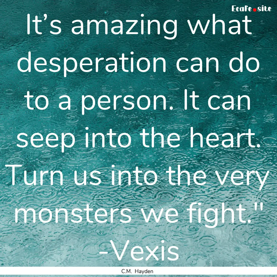 It’s amazing what desperation can do to.... : Quote by C.M. Hayden