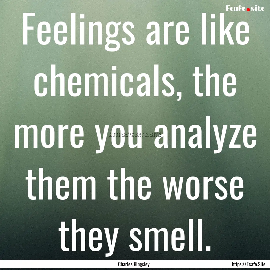 Feelings are like chemicals, the more you.... : Quote by Charles Kingsley