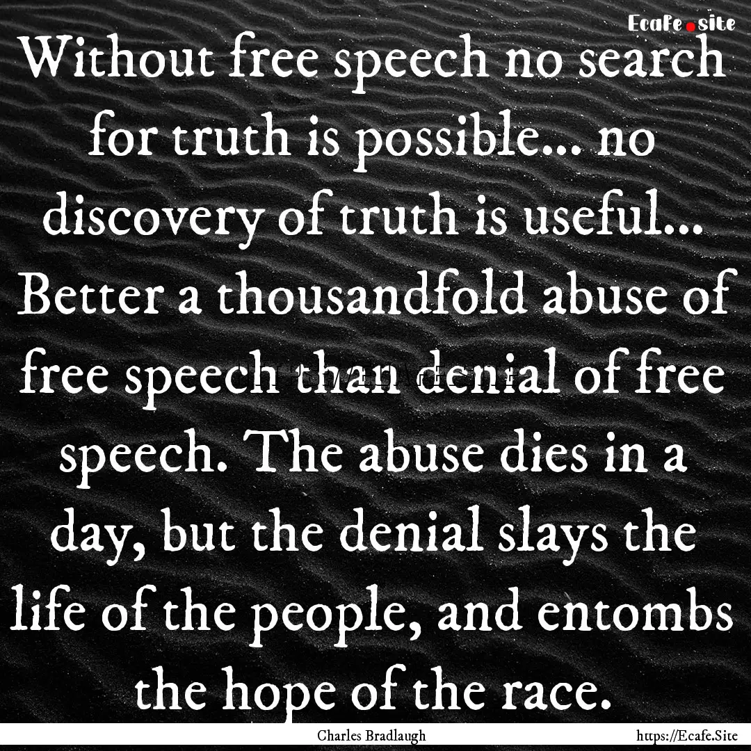 Without free speech no search for truth is.... : Quote by Charles Bradlaugh