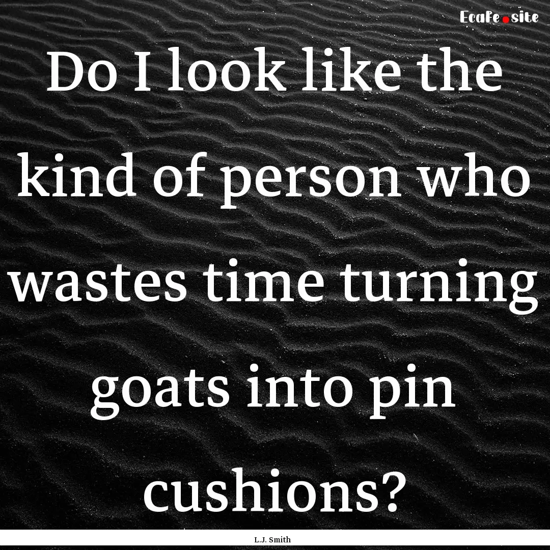 Do I look like the kind of person who wastes.... : Quote by L.J. Smith