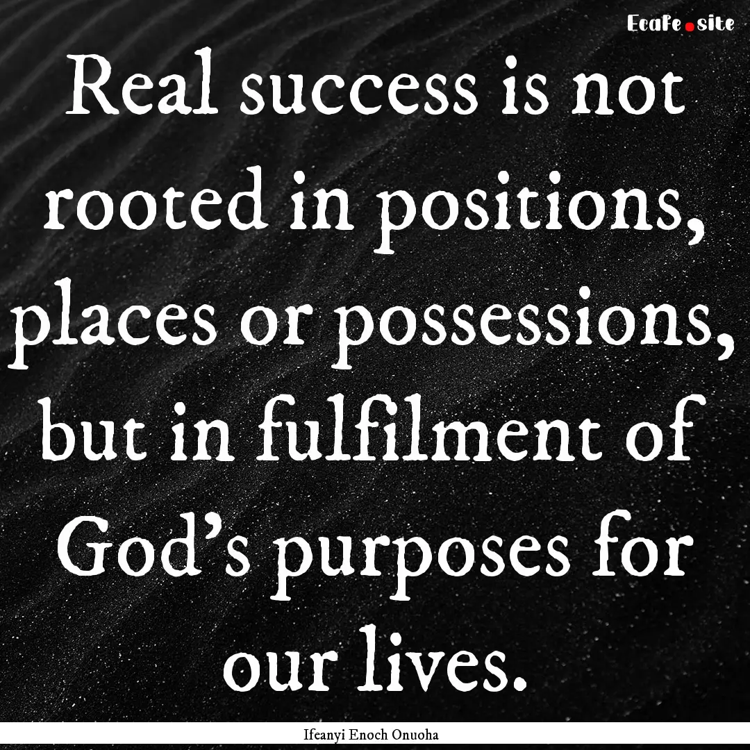 Real success is not rooted in positions,.... : Quote by Ifeanyi Enoch Onuoha