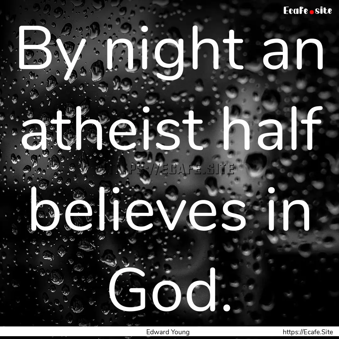 By night an atheist half believes in God..... : Quote by Edward Young