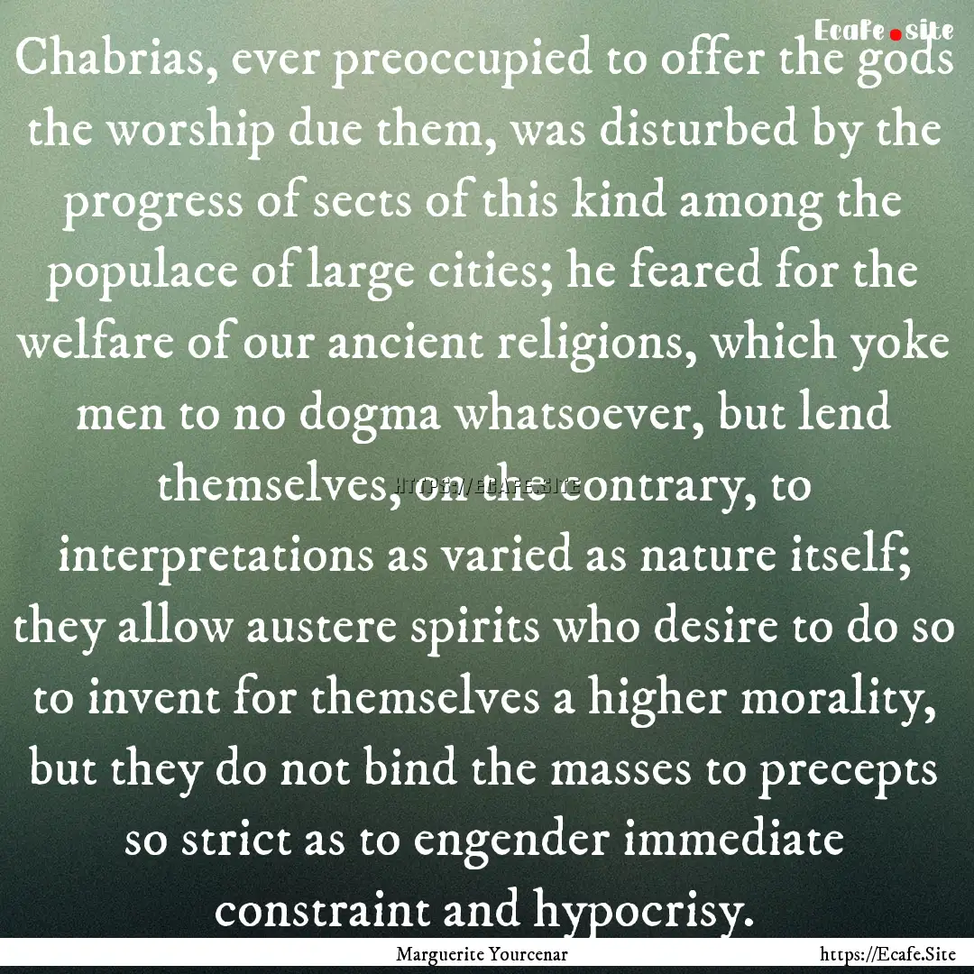 Chabrias, ever preoccupied to offer the gods.... : Quote by Marguerite Yourcenar