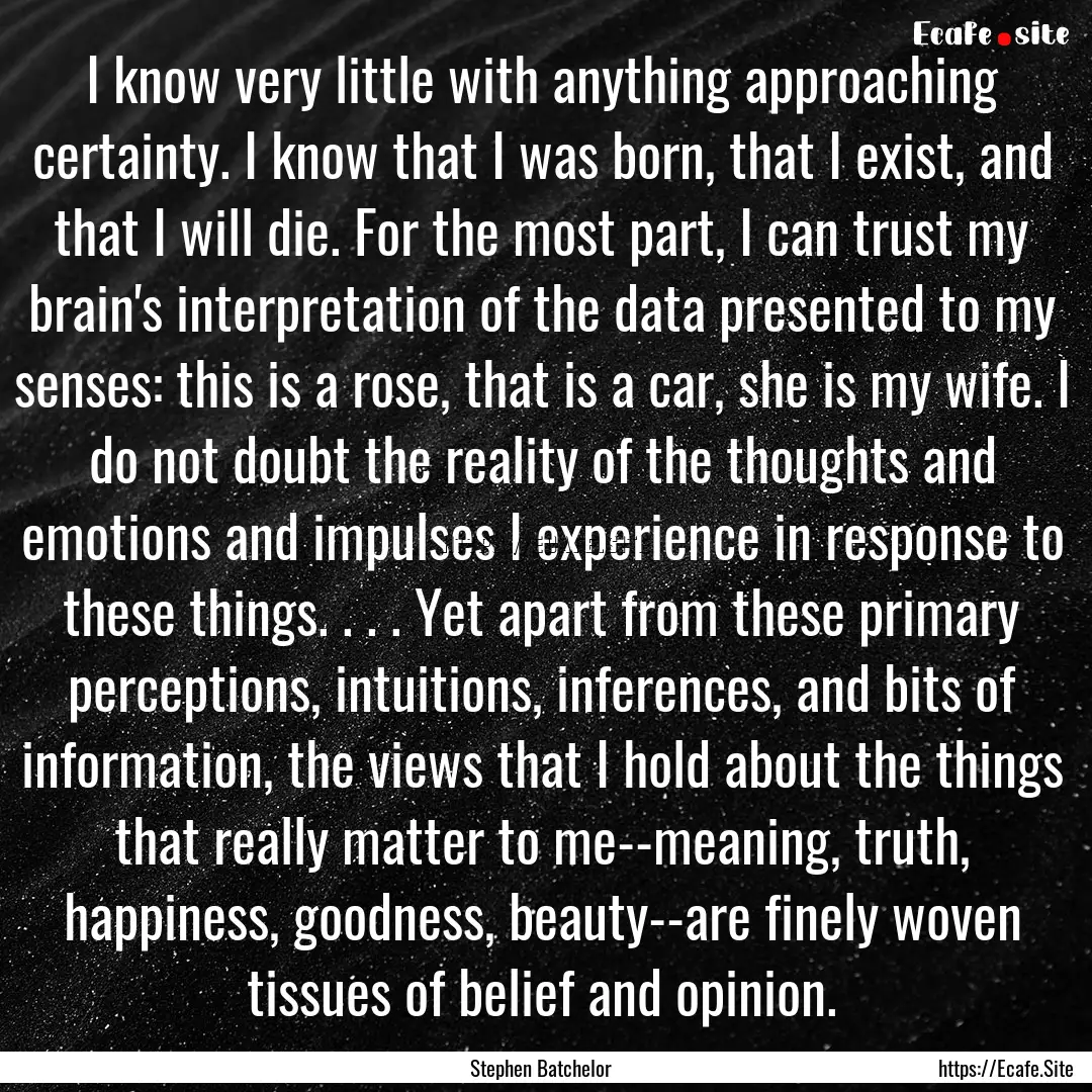 I know very little with anything approaching.... : Quote by Stephen Batchelor