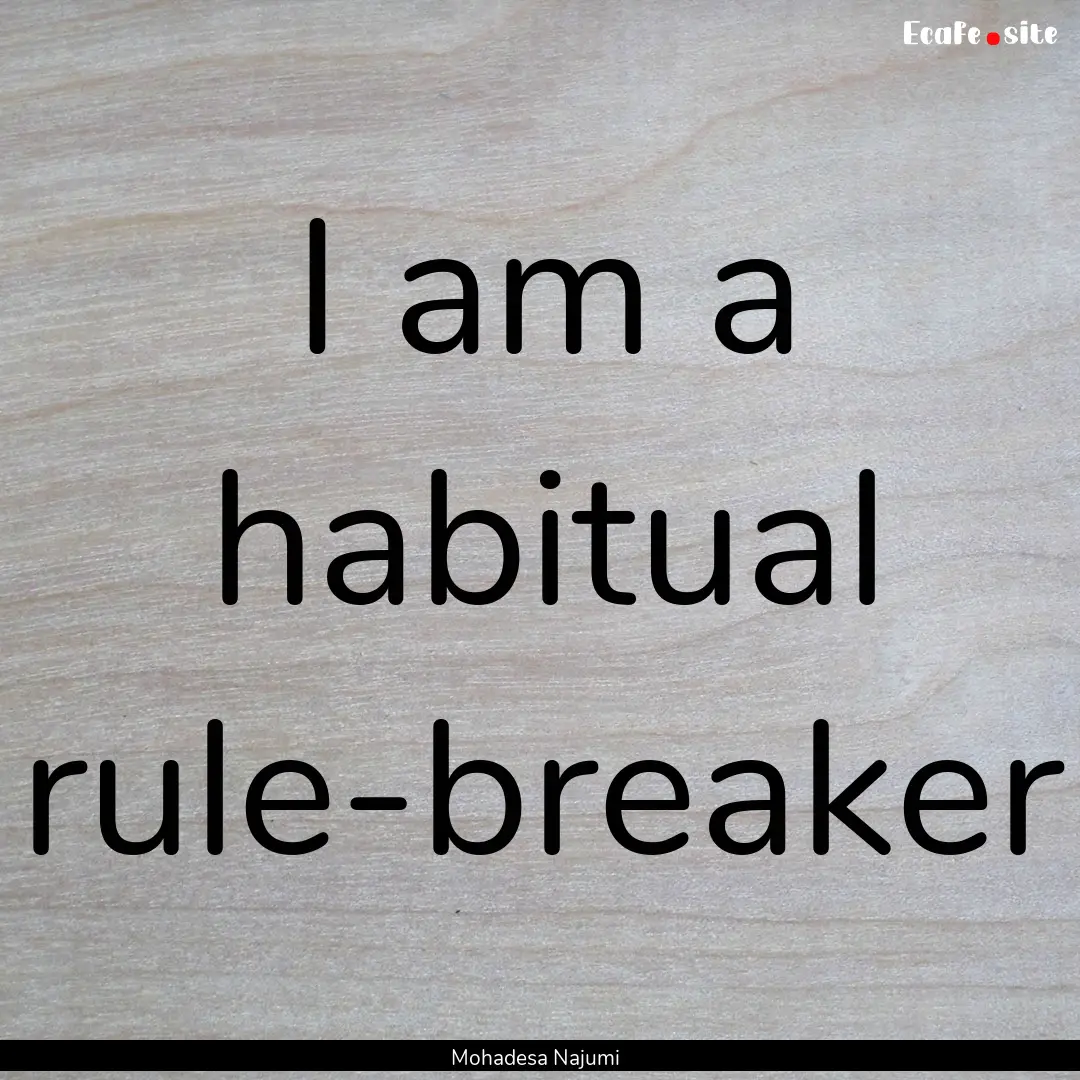 I am a habitual rule-breaker : Quote by Mohadesa Najumi