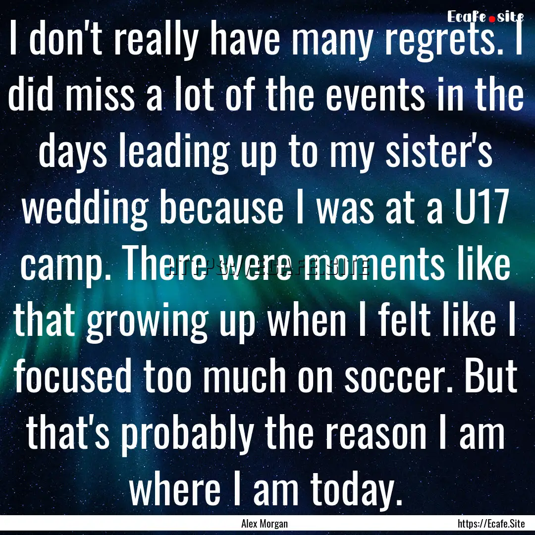 I don't really have many regrets. I did miss.... : Quote by Alex Morgan