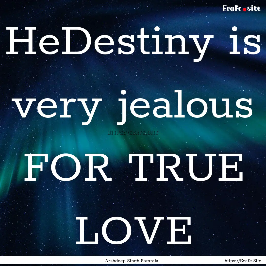 HeDestiny is very jealous FOR TRUE LOVE : Quote by Arshdeep Singh Samrala