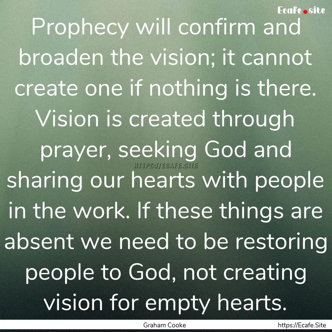 Prophecy will confirm and broaden the vision;.... : Quote by Graham Cooke