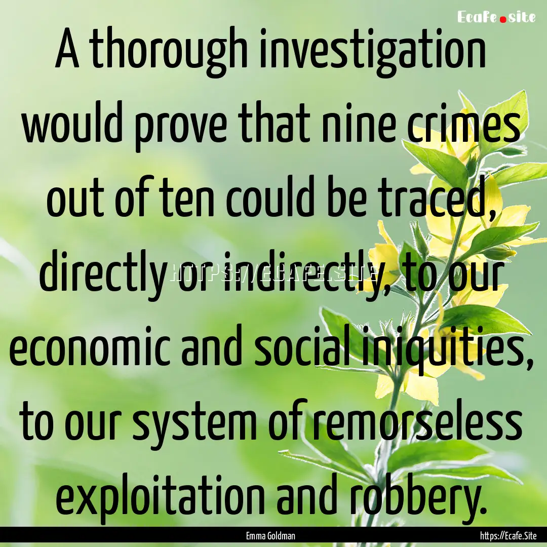 A thorough investigation would prove that.... : Quote by Emma Goldman