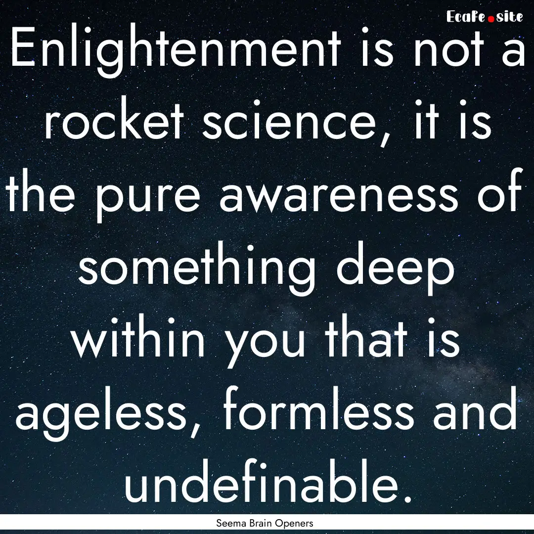 Enlightenment is not a rocket science, it.... : Quote by Seema Brain Openers