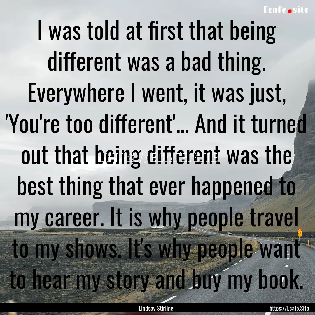 I was told at first that being different.... : Quote by Lindsey Stirling