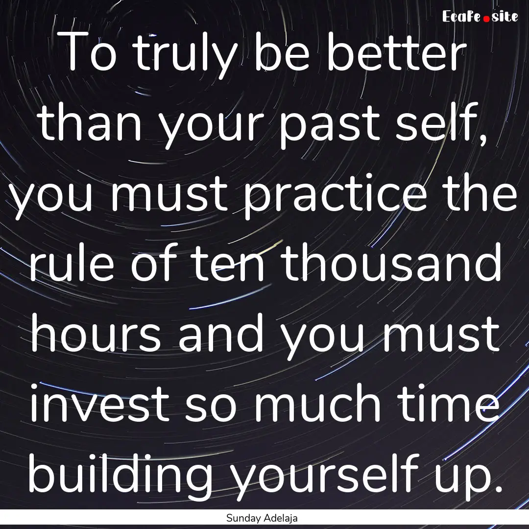 To truly be better than your past self, you.... : Quote by Sunday Adelaja