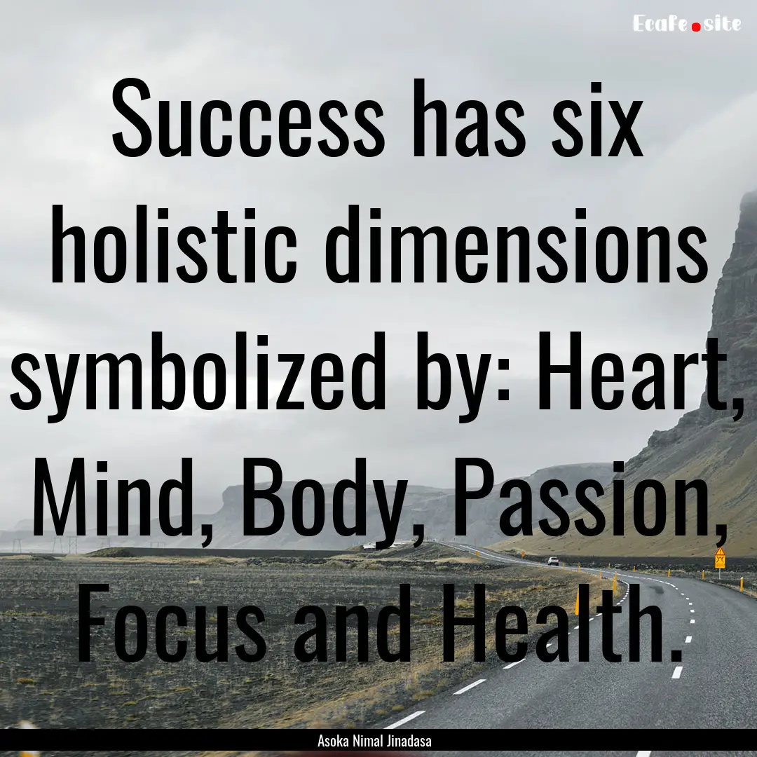 Success has six holistic dimensions symbolized.... : Quote by Asoka Nimal Jinadasa